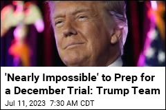 &#39;Nearly Impossible&#39; to Prep for a December Trial: Trump Team