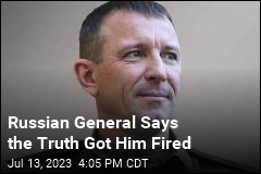 Russian General Says the Truth Got Him Fired