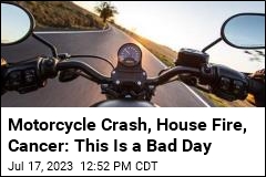 House Fire, Motorcycle Crash, Cancer Diagnosis, All in a Day