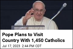 Pope Plans to Visit Country With 1,450 Catholics