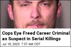 Cops Eye Freed Career Criminal as Suspect in Serial Killings