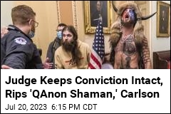 Judge Keeps Conviction Intact, Rips &#39;QAnon Shaman,&#39; Carlson