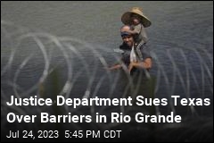 Justice Department Sues Texas Over Barriers in Rio Grande