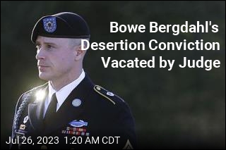Judge Vacates Bowe Bergdahl&#39;s Desertion Conviction