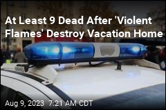 At Least 9 Dead After &#39;Violent Flames&#39; Destroy Vacation Home