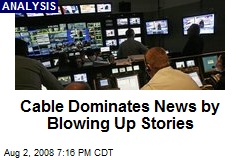 Cable Dominates News by Blowing Up Stories