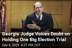 Georgia Judge Voices Doubt on Holding One Big Election Trial