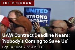 UAW Contract Deadline Nears: &#39;Nobody&#39;s Coming to Save Us&#39;
