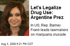 Let's Legalize Drug Use: Argentine Prez