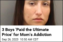 3 Boys &#39;Paid the Ultimate Price&#39; for Mom&#39;s Addiction