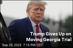 Trump Gives Up on Moving Georgia Trial