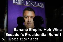 Son of Banana Tycoon Wins Ecuador&#39;s Presidential Runoff