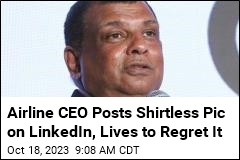 Airline CEO Draws Flak for Going Shirtless on LinkedIn