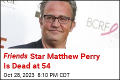 Friends Star Matthew Perry Is Dead at 54
