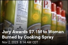 After Cooking Spray &#39;Exploded Into a Fireball,&#39; She Gets $7.1M