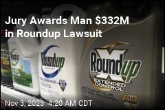 Jury Awards Man $332M in Roundup Lawsuit