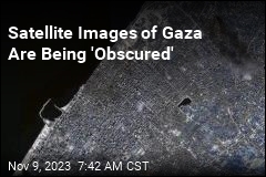 Satellite Images of Gaza Are Being &#39;Obscured&#39;