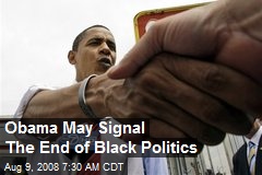 Obama May Signal The End of Black Politics