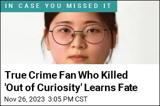 True Crime Fan Who Killed &#39;Out of Curiosity&#39; Learns Fate