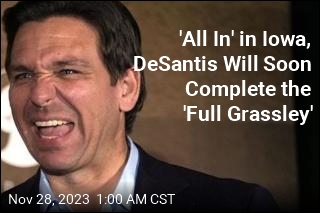 DeSantis, &#39;All In&#39; in Iowa, Will Soon Complete the &#39;Full Grassley&#39;
