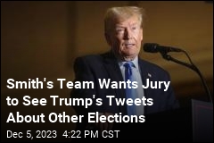 Smith&#39;s Team Wants Jury to See Trump&#39;s Tweets About Other Elections