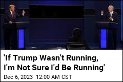 &#39;If Trump Wasn&#39;t Running, I&#39;m Not Sure I&#39;d Be Running&#39;