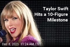 Taylor Swift Hits a 10-Figure Milestone