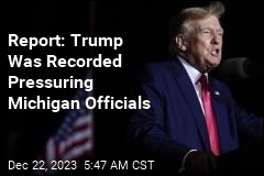 Report: Trump Was Recorded Pressuring Michigan Officials
