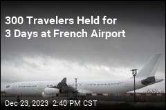 300 Travelers Held for 3 Days at French Airport