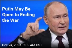 Putin May Be Open to Ending the War