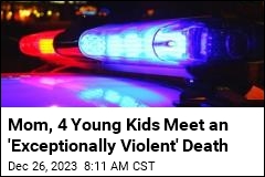 Mom, 4 Young Kids Meet an &#39;Exceptionally Violent&#39; Death
