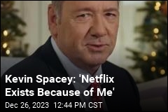 Kevin Spacey: &#39;Netflix Exists Because of Me&#39;