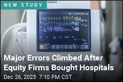 When Equity Firms Bought Hospitals, Major Errors Rose