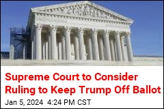 Supreme Court to Consider Ruling to Keep Trump Off Ballot