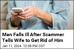 Man Falls Ill After Scammer Tells Wife to Get Rid of Him
