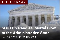 SCOTUS Readies &#39;Mortal Blow to the Administrative State&#39;