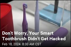 Don&#39;t Worry, Your Smart Toothbrush Didn&#39;t Get Hacked