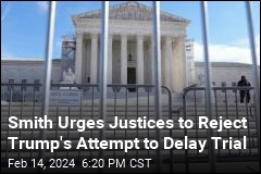Smith Urges Justices to Reject Trump&#39;s Attempt to Delay Trial