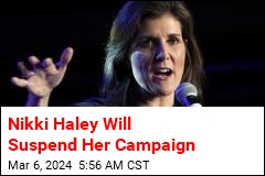 Nikki Haley Will Suspend Her Campaign