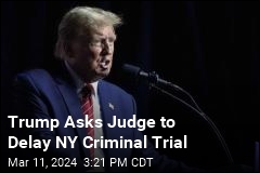 Trump Asks Judge to Delay NY Criminal Trial