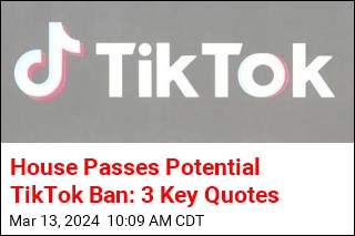 House Passes Potential TikTok Ban: 3 Key Quotes