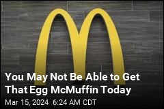 You May Not Be Able to Get That Egg McMuffin Today