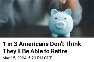 1 in 3 Americans Don&#39;t Think They&#39;ll Be Able to Retire
