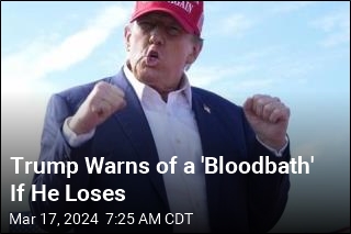 Trump Warns of a &#39;Bloodbath&#39; If He Loses