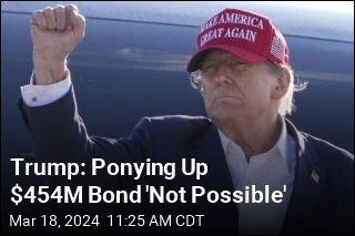 Trump: Ponying Up $454M Bond &#39;Not Possible&#39;