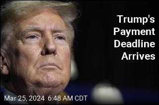 Trump&#39;s Payment Deadline Arrives