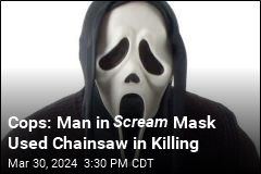 Cops: Man in Scream Mask Used Chainsaw in Killing