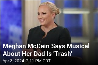 Meghan McCain Says Musical About Her Dad Is &#39;Trash&#39;