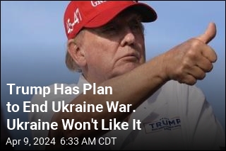 Report: Ukraine Won&#39;t Like Trump&#39;s Plan to End War