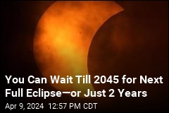 You Can Wait Till 2045 for Next Full Eclipse&mdash;or Just 2 Years